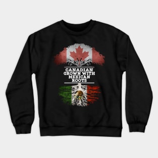 Canadian Grown With Mexican Roots - Gift for Mexican With Roots From Mexico Crewneck Sweatshirt